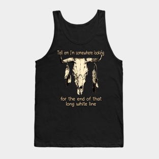 Tell 'Em I'm Somewhere Looking For The End Of That Long White Line Quotes Bull & Feathers Tank Top